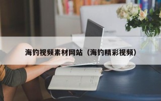 咸宁海钓视频素材网站（海钓精彩视频）