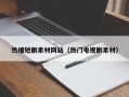 咸宁热播短剧素材网站（热门电视剧素材）